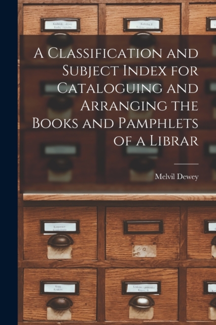 A Classification and Subject Index for Cataloguing and Arranging the Books and Pamphlets of a Librar, Paperback / softback Book