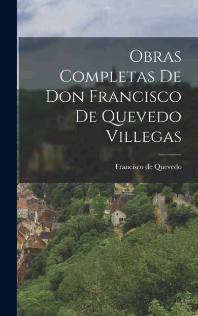 Obras Completas de Don Francisco de Quevedo Villegas, Hardback Book