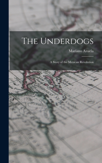 The Underdogs : A Story of the Mexican Revolution, Hardback Book