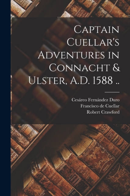 Captain Cuellar's Adventures in Connacht & Ulster, A.D. 1588 .., Paperback / softback Book