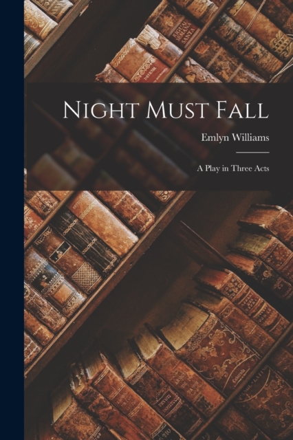 Night Must Fall : A Play in Three Acts, Paperback / softback Book