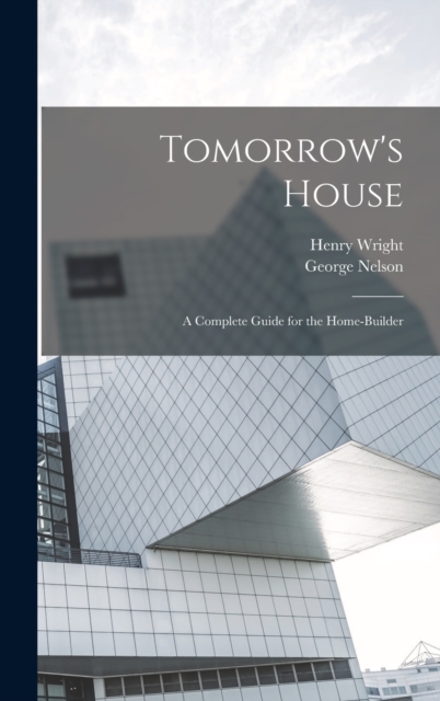 Tomorrow's House : A Complete Guide for the Home-builder, Hardback Book