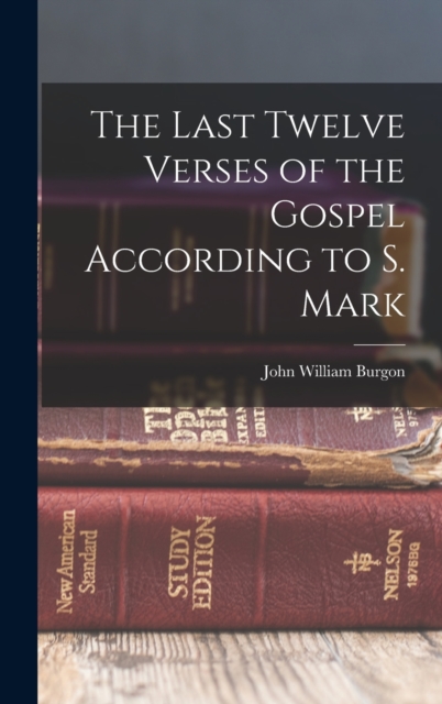 The Last Twelve Verses of the Gospel According to S. Mark, Hardback Book