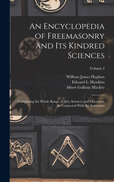 An Encyclopedia of Freemasonry and Its Kindred Sciences : Comprising the Whole Range of Arts, Sciences and Lliterature As Connected With the Institution; Volume 2, Hardback Book