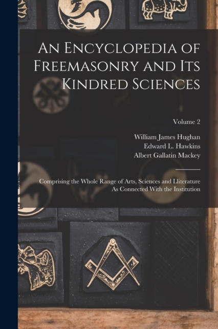 An Encyclopedia of Freemasonry and Its Kindred Sciences : Comprising the Whole Range of Arts, Sciences and Lliterature As Connected With the Institution; Volume 2, Paperback / softback Book