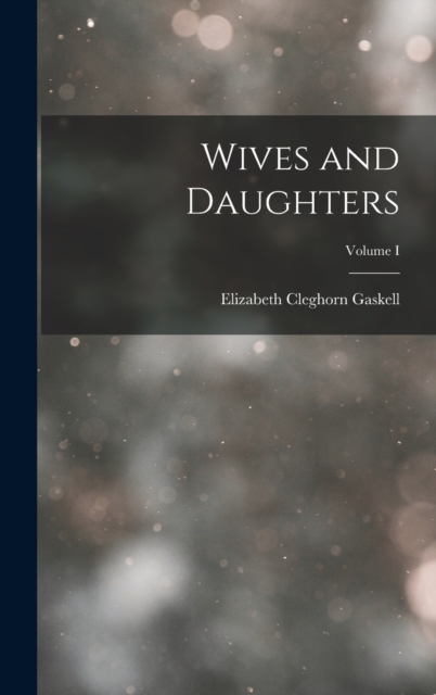 Wives and Daughters; Volume I, Hardback Book