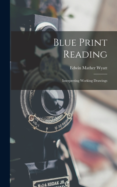 Blue Print Reading : Interpreting Working Drawings, Hardback Book