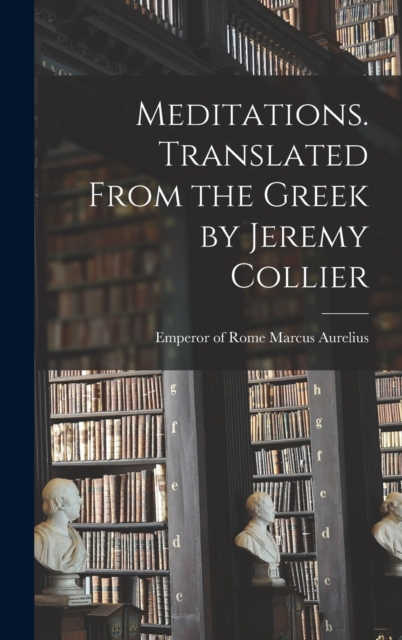 Meditations. Translated From the Greek by Jeremy Collier, Hardback Book