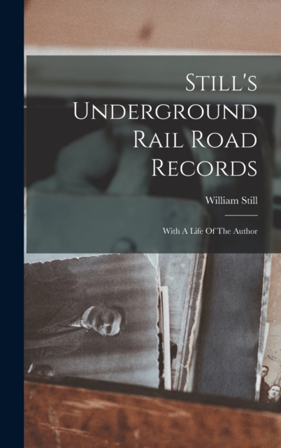 Still's Underground Rail Road Records : With A Life Of The Author, Hardback Book