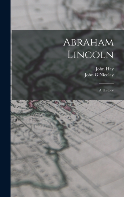 Abraham Lincoln; a History, Hardback Book