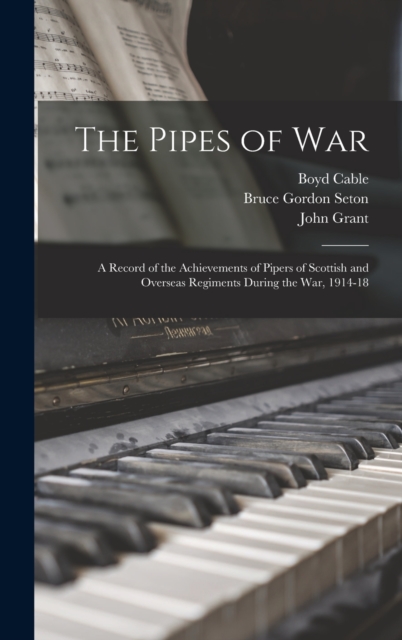 The Pipes of War : A Record of the Achievements of Pipers of Scottish and Overseas Regiments During the war, 1914-18, Hardback Book