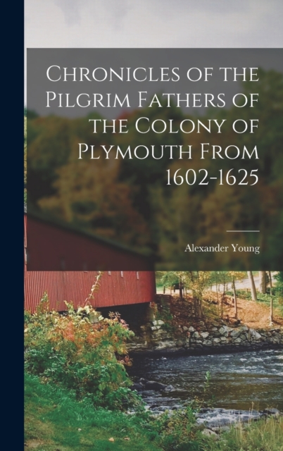 Chronicles of the Pilgrim Fathers of the Colony of Plymouth From 1602-1625, Hardback Book