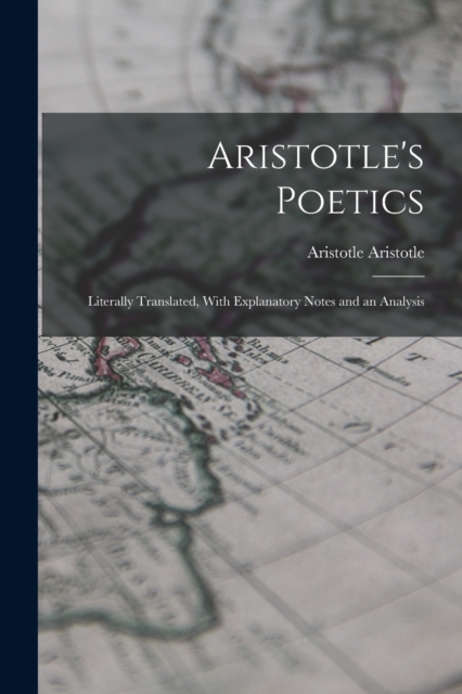 Aristotle's Poetics : Literally Translated, With Explanatory Notes and an Analysis, Paperback / softback Book