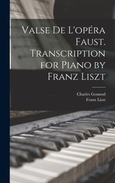 Valse de L'opera Faust. Transcription for Piano by Franz Liszt, Hardback Book