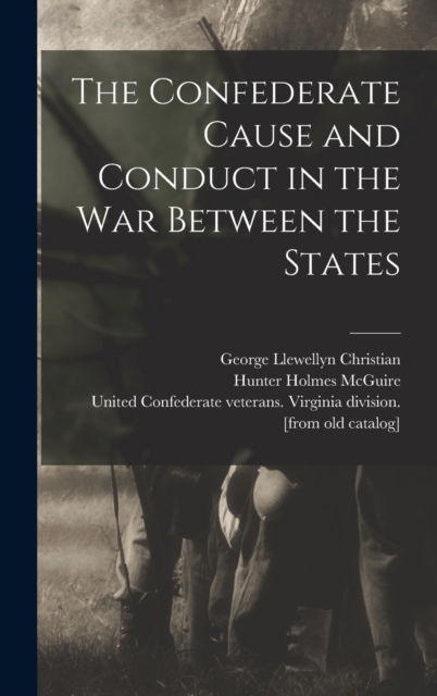 The Confederate Cause and Conduct in the war Between the States, Hardback Book