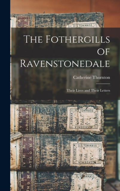 The Fothergills of Ravenstonedale : Their Lives and Their Letters, Hardback Book