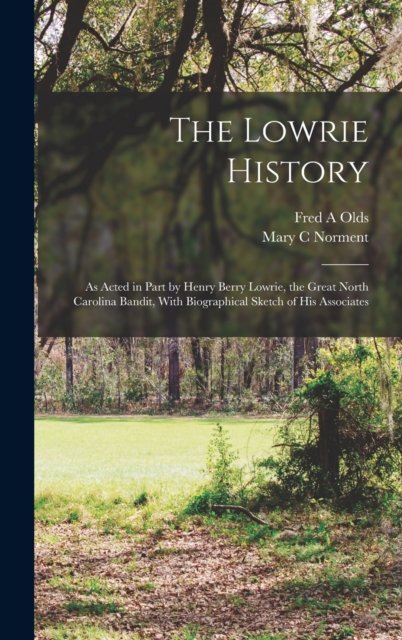 The Lowrie History : As Acted in Part by Henry Berry Lowrie, the Great North Carolina Bandit, With Biographical Sketch of his Associates, Hardback Book