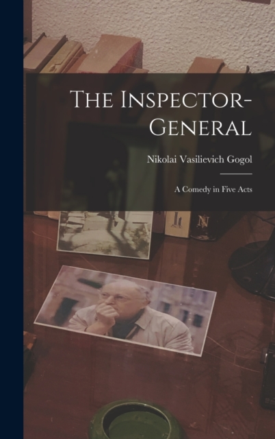 The Inspector-General : A Comedy in Five Acts, Hardback Book