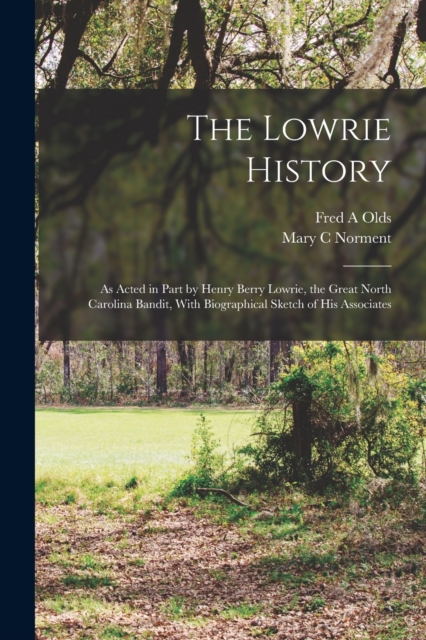 The Lowrie History : As Acted in Part by Henry Berry Lowrie, the Great North Carolina Bandit, With Biographical Sketch of his Associates, Paperback / softback Book