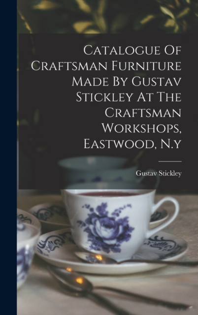 Catalogue Of Craftsman Furniture Made By Gustav Stickley At The Craftsman Workshops, Eastwood, N.y, Hardback Book