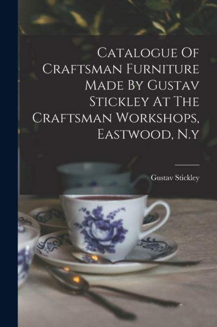 Catalogue Of Craftsman Furniture Made By Gustav Stickley At The Craftsman Workshops, Eastwood, N.y, Paperback / softback Book