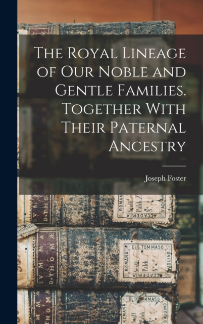 The Royal Lineage of our Noble and Gentle Families. Together With Their Paternal Ancestry, Hardback Book