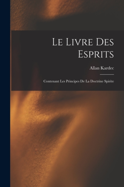 Le Livre Des Esprits : Contenant Les Principes De La Doctrine Spirite, Paperback / softback Book