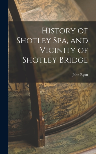 History of Shotley Spa, and Vicinity of Shotley Bridge, Hardback Book