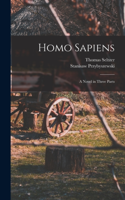 Homo Sapiens; A Novel in Three Parts, Hardback Book