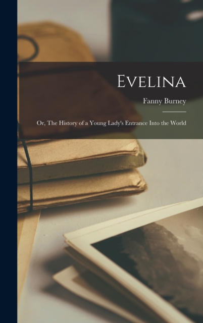 Evelina; or, The History of a Young Lady's Entrance Into the World, Hardback Book