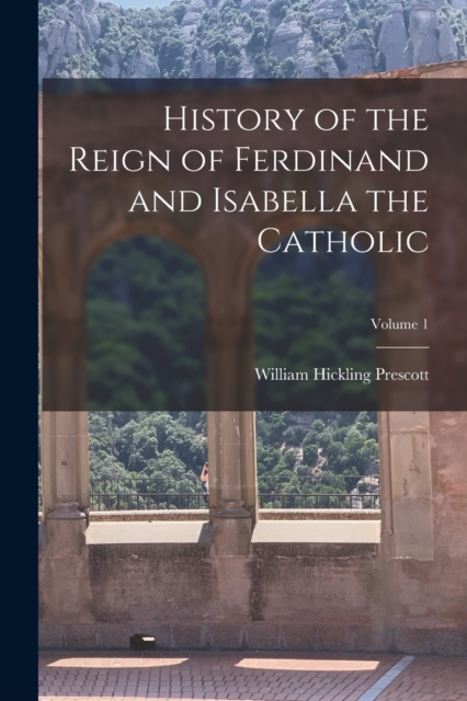 History of the Reign of Ferdinand and Isabella the Catholic; Volume 1, Paperback / softback Book