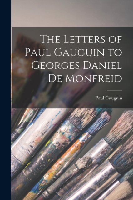 The Letters of Paul Gauguin to Georges Daniel De Monfreid, Paperback / softback Book