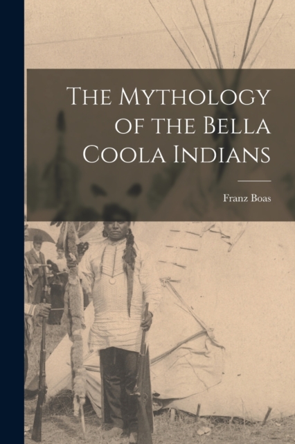 The Mythology of the Bella Coola Indians, Paperback / softback Book