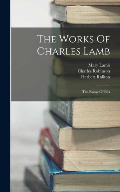 The Works Of Charles Lamb : The Essays Of Elia, Hardback Book