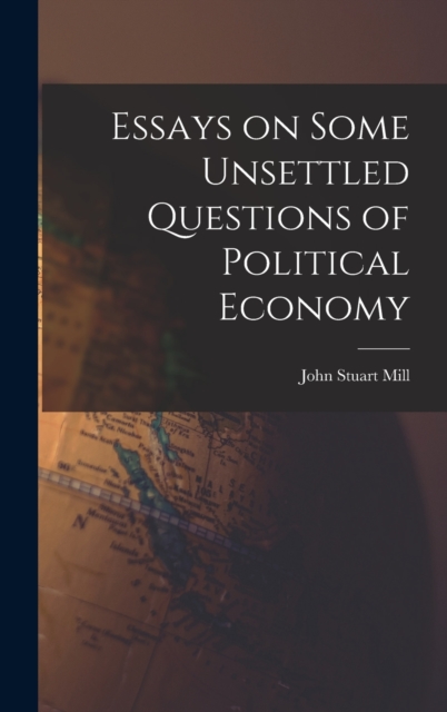 Essays on Some Unsettled Questions of Political Economy, Hardback Book