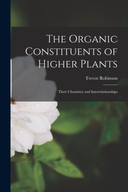 The Organic Constituents of Higher Plants : Their Chemistry and Interrelationships, Paperback / softback Book