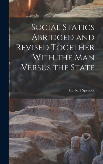 Social Statics Abridged and Revised Together With the Man Versus the State, Hardback Book