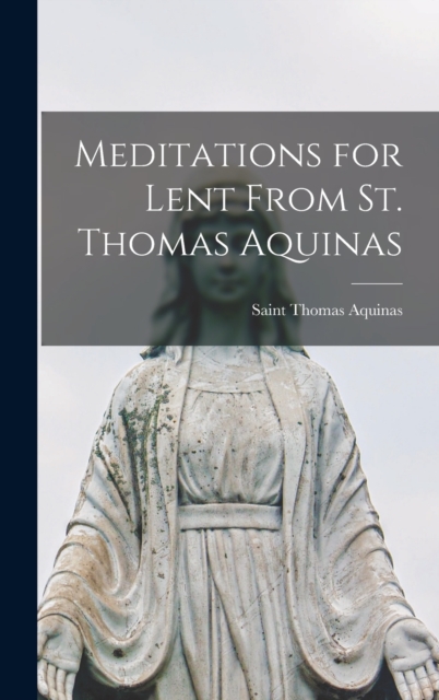 Meditations for Lent From St. Thomas Aquinas, Hardback Book