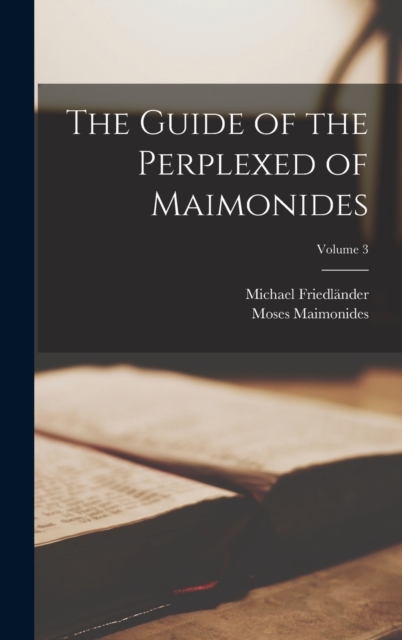 The Guide of the Perplexed of Maimonides; Volume 3, Hardback Book
