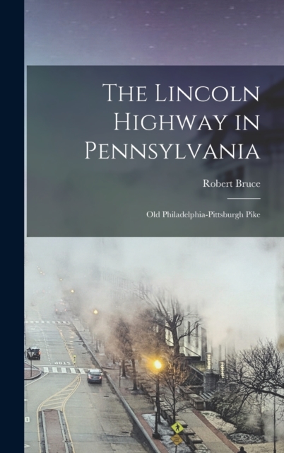 The Lincoln Highway in Pennsylvania; old Philadelphia-Pittsburgh Pike, Hardback Book