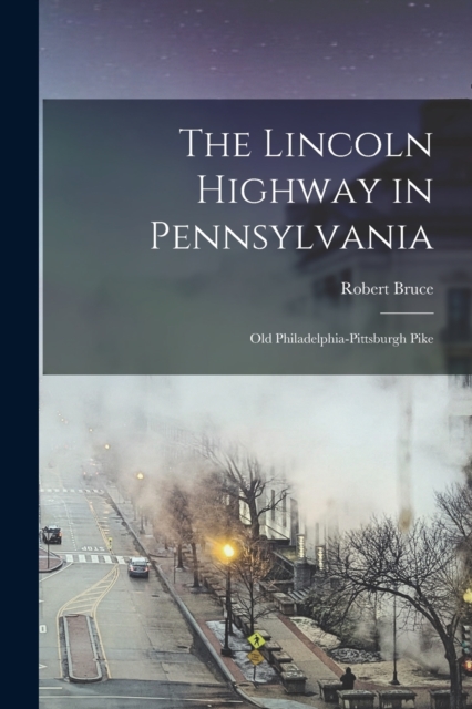 The Lincoln Highway in Pennsylvania; old Philadelphia-Pittsburgh Pike, Paperback / softback Book