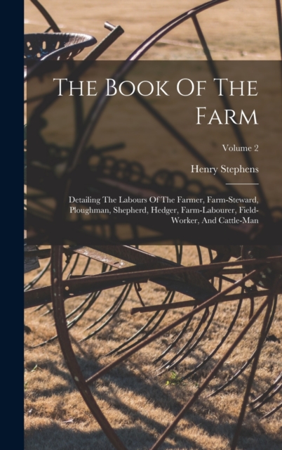 The Book Of The Farm : Detailing The Labours Of The Farmer, Farm-steward, Ploughman, Shepherd, Hedger, Farm-labourer, Field-worker, And Cattle-man; Volume 2, Hardback Book