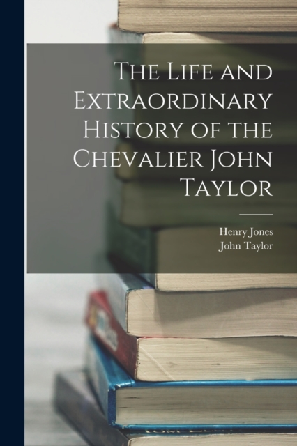 The Life and Extraordinary History of the Chevalier John Taylor, Paperback / softback Book