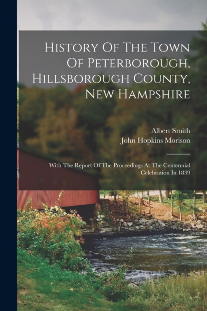 History Of The Town Of Peterborough, Hillsborough County, New Hampshire : With The Report Of The Proceedings At The Centennial Celebration In 1839, Paperback / softback Book