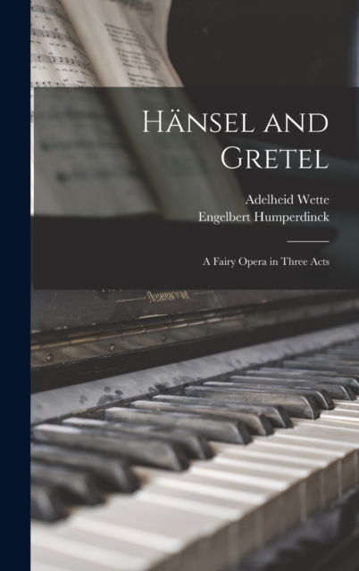 Hansel and Gretel : A Fairy Opera in Three Acts, Hardback Book
