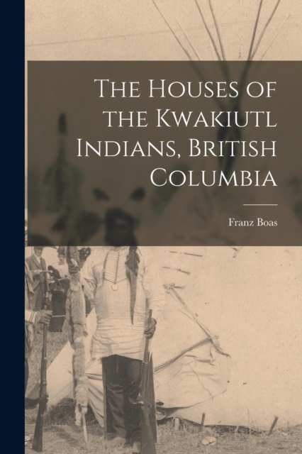 The Houses of the Kwakiutl Indians, British Columbia, Paperback / softback Book
