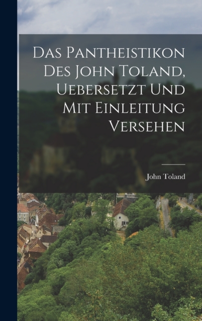 Das Pantheistikon Des John Toland, Uebersetzt Und Mit Einleitung Versehen, Hardback Book