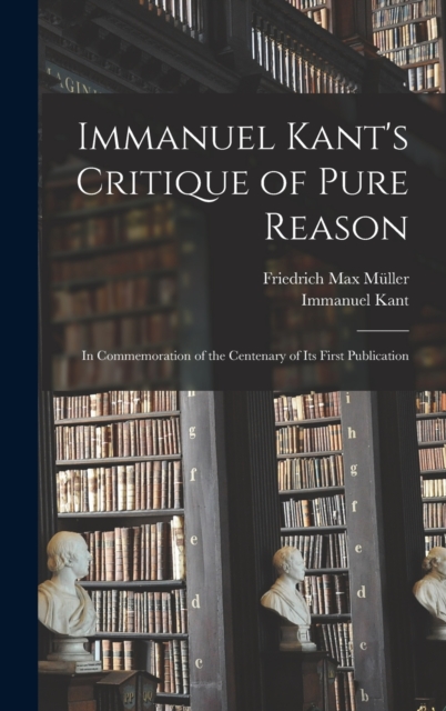 Immanuel Kant's Critique of Pure Reason : In Commemoration of the Centenary of Its First Publication, Hardback Book