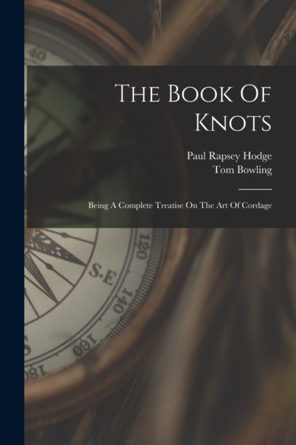 The Book Of Knots : Being A Complete Treatise On The Art Of Cordage, Paperback / softback Book