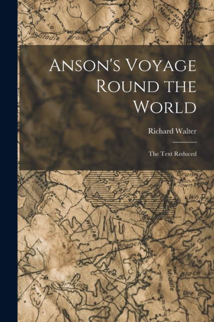 Anson's Voyage Round the World : The Text Reduced, Paperback / softback Book